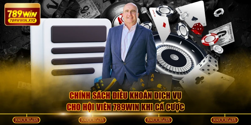 Chính sách điều khoản dịch vụ cho hội viên 789WIN khi cá cược